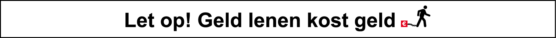 Let op! geld lenen kost geld.